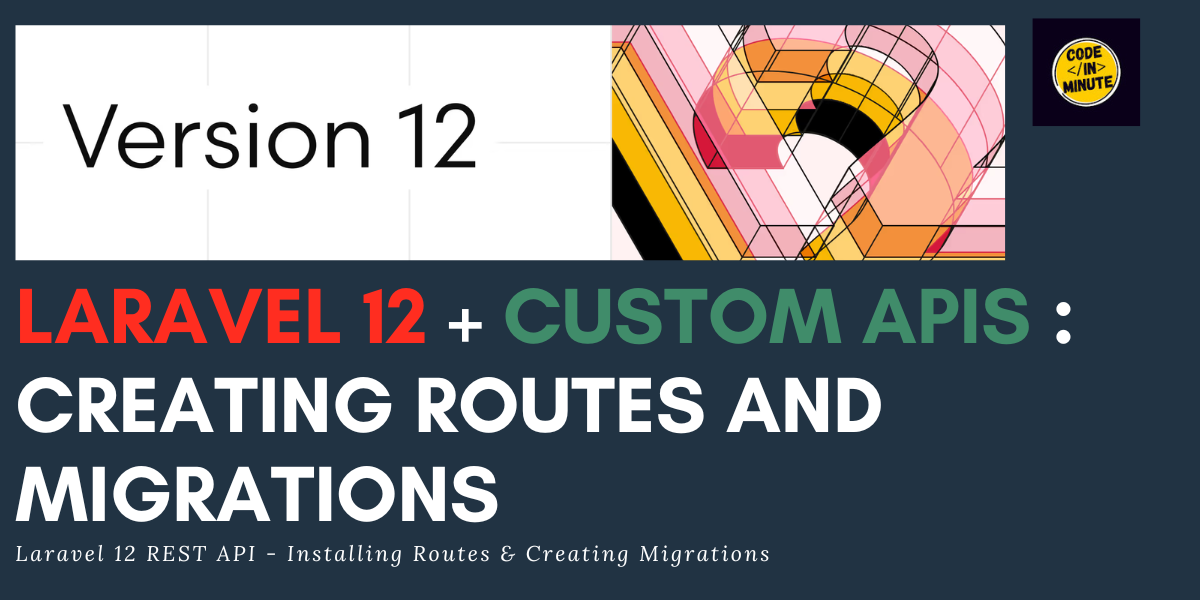 Laravel 12: Building Custom APIs - Creating API Routes & Migrations